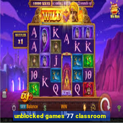 unblocked games 77 classroom